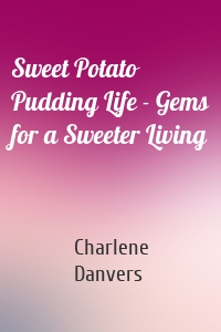 Sweet Potato Pudding Life - Gems for a Sweeter Living