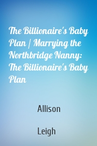 The Billionaire's Baby Plan / Marrying the Northbridge Nanny: The Billionaire's Baby Plan