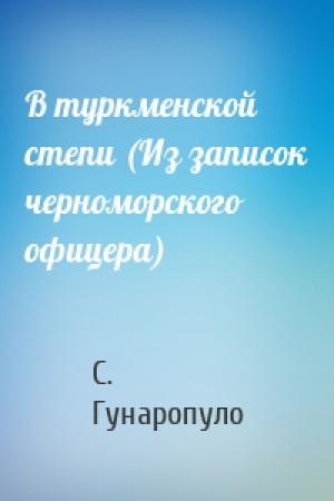 Обложка книги «В туркменской степи (Из записок черноморского офицера)» — С. Гунаропуло