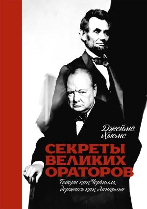Обложка книги «Секреты великих ораторов. Говори как Черчилль, держись как Линкольн» — Джеймс Хьюмс