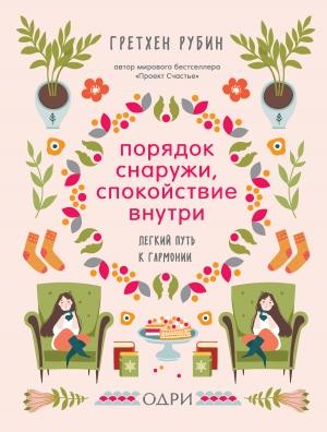 Обложка книги «Порядок снаружи, спокойствие внутри. Легкий путь к гармонии» — Гретхен Рубин