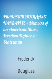 FREDERICK DOUGLASS' NARRATIVE – Memoirs of an American Slave, Freedom Fighter & Statesman