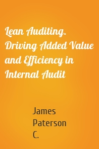 Lean Auditing. Driving Added Value and Efficiency in Internal Audit
