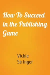 How To Succeed in the Publishing Game