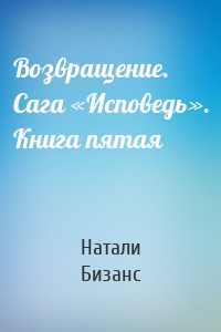 Возвращение. Сага «Исповедь». Книга пятая