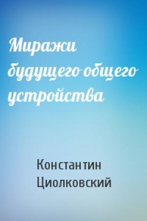 Обложка книги «Миражи будущего общего устройства» — Константин Циолковский
