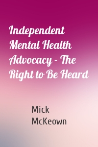 Independent Mental Health Advocacy - The Right to Be Heard