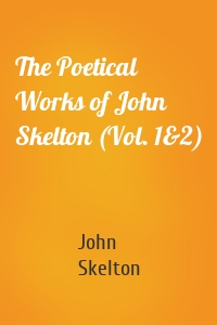 The Poetical Works of John Skelton (Vol. 1&2)