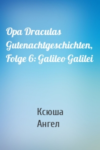 Opa Draculas Gutenachtgeschichten, Folge 6: Galileo Galilei