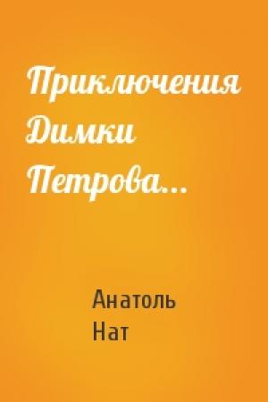 Обложка книги «Приключения Димки Петрова...» — Анатоль Нат