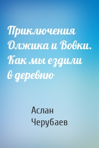 Приключения Олжика и Вовки. Как мы ездили в деревню