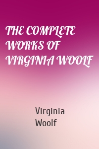 THE COMPLETE WORKS OF VIRGINIA WOOLF