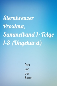 Sternkreuzer Proxima, Sammelband 1: Folge 1-3 (Ungekürzt)