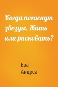 Когда погаснут звезды. Жить или рисковать?