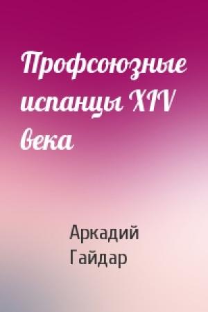 Обложка книги «Профсоюзные испанцы XIV века» — Аркадий Гайдар
