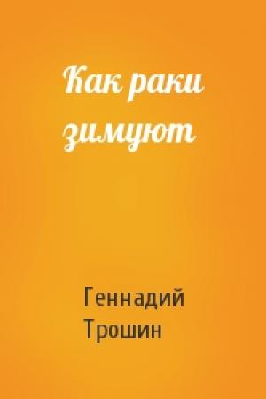 Обложка книги «Как раки зимуют» — Геннадий Трошин