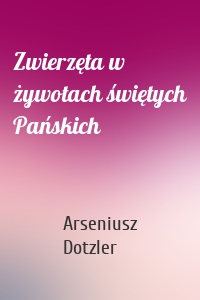 Zwierzęta w żywotach świętych Pańskich