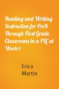 Reading and Writing Instruction for PreK Through First Grade Classrooms in a PLC at Work®