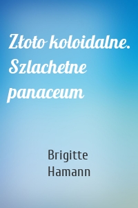 Złoto koloidalne. Szlachetne panaceum