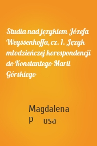 Studia nad językiem Józefa Weyssenhoffa, cz. 1. Język młodzieńczej korespondencji do Konstantego Marii Górskiego