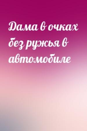 Обложка книги «Дама в очках без ружья в автомобиле»