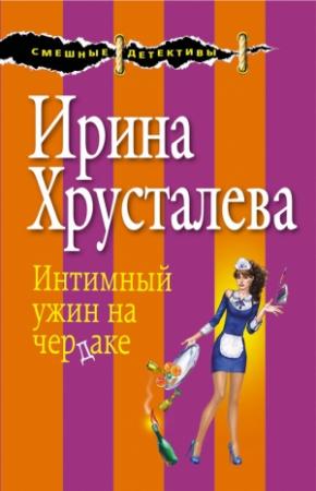 Обложка книги «Интимный ужин на чердаке» — Ирина Хрусталева