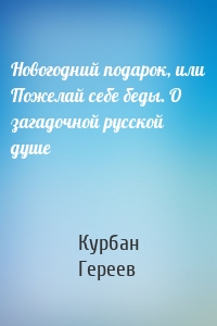 Новогодний подарок, или Пожелай себе беды. О загадочной русской душе