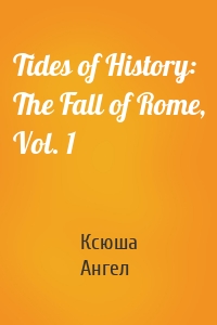 Tides of History: The Fall of Rome, Vol. 1