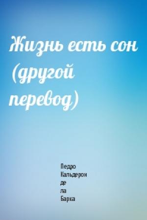 Обложка книги «Жизнь есть сон (другой перевод)» — Педро Кальдерон