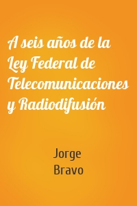 A seis años de la Ley Federal de Telecomunicaciones y Radiodifusión