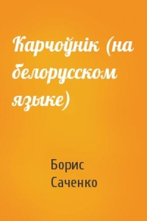Обложка книги «Карчоўнiк (на белорусском языке)» — Борис Саченко