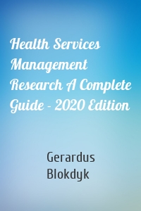 Health Services Management Research A Complete Guide - 2020 Edition