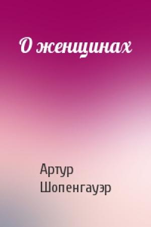 Обложка книги «О женщинах» — Артур Шопенгауэр