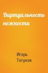 Игорь Тогунов - Виртуальность нежности