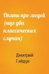 Дмитрий Гайдук - Опять про людей (еще два классических случая)