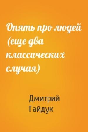 Обложка книги «Опять про людей (еще два классических случая)» — Дмитрий Гайдук