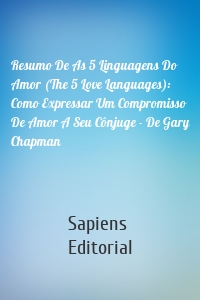 Resumo De As 5 Linguagens Do Amor (The 5 Love Languages): Como Expressar Um Compromisso De Amor A Seu Cônjuge - De Gary Chapman