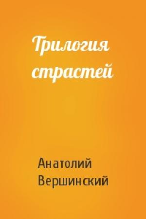 Обложка книги «Трилогия страстей» — Анатолий Вершинский