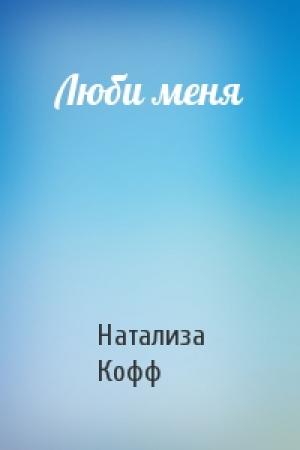 Обложка книги «Люби меня» — Натализа Кофф