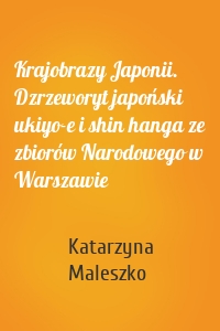 Krajobrazy Japonii. Dzrzeworyt japoński ukiyo-e i shin hanga ze zbiorów Narodowego w Warszawie