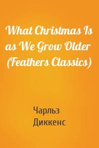 What Christmas Is as We Grow Older (Feathers Classics)