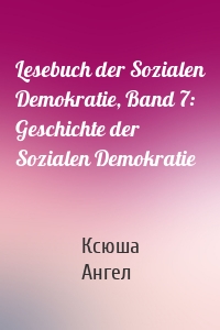 Lesebuch der Sozialen Demokratie, Band 7: Geschichte der Sozialen Demokratie