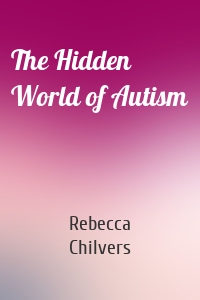 The Hidden World of Autism