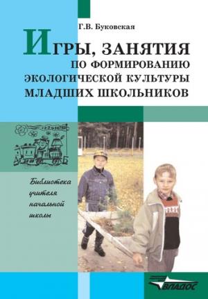 Обложка книги «Игры, занятия по формированию экологической культуры младших школьников» — Галина Буковская