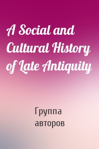 A Social and Cultural History of Late Antiquity