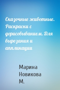 Сказочные животные. Раскраски с дорисовыванием. Для вырезания и аппликации