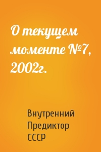 Внутренний СССР - О текущем моменте №7, 2002г.