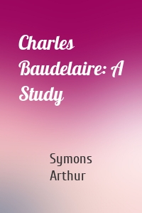 Charles Baudelaire: A Study