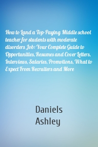 How to Land a Top-Paying Middle school teacher for students with moderate disorders Job: Your Complete Guide to Opportunities, Resumes and Cover Letters, Interviews, Salaries, Promotions, What to Expect From Recruiters and More