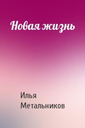 Обложка книги «Новая жизнь» — Илья Метальников